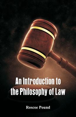 An Introduction to the Philosophy of Law - Pound, Roscoe