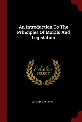 An Introduction To The Principles Of Morals And Legislation - Bentham, Jeremy