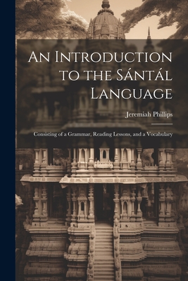 An Introduction to the Sntl Language: Consisting of a Grammar, Reading Lessons, and a Vocabulary - Phillips, Jeremiah