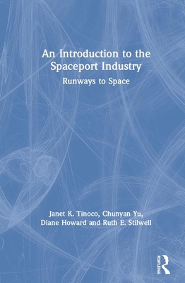 An Introduction to the Spaceport Industry: Runways to Space - Tinoco, Janet K., and Yu, Chunyan, and Howard, Diane