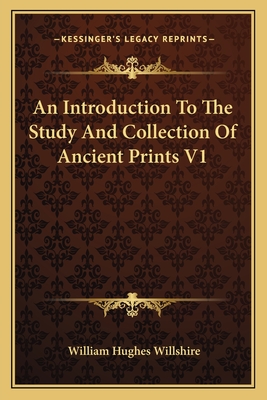 An Introduction To The Study And Collection Of Ancient Prints V1 - Willshire, William Hughes