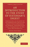 An Introduction to the Study of Justinian's Digest: Containing an Account of its Composition and of the Jurists Used or Referred to Therein, Together with a Full Commentary on One Title (De Usufructu)