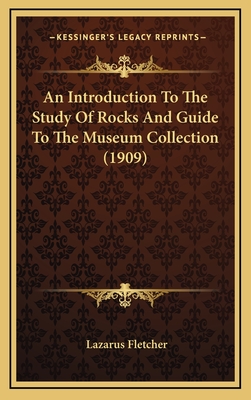 An Introduction to the Study of Rocks and Guide to the Museum Collection (1909) - Fletcher, Lazarus, Sir