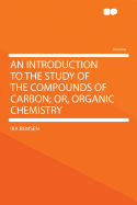 An Introduction to the Study of the Compounds of Carbon; Or, Organic Chemistry