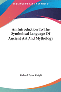 An Introduction To The Symbolical Language Of Ancient Art And Mythology