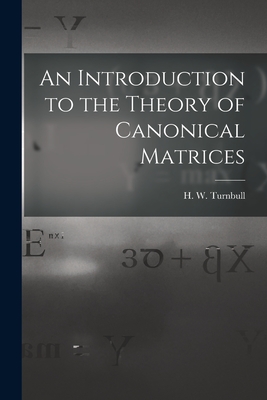 An Introduction to the Theory of Canonical Matrices - Turnbull, H W (Herbert Westren) 18 (Creator)