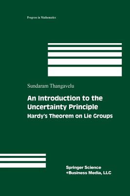 An Introduction to the Uncertainty Principle: Hardy's Theorem on Lie Groups - Thangavelu, Sundaram