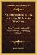 An Introduction To The Use Of The Globes, And The Orery: Also, The Application Of Astronomy To Chronology (1766)