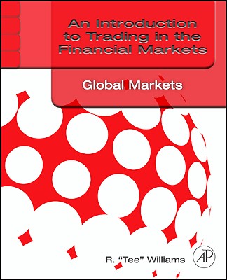 An Introduction to Trading in the Financial Markets: Global Markets, Risk, Compliance, and Regulation - Williams, R. Tee