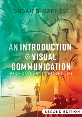 An Introduction to Visual Communication: From Cave Art to Second Life (2nd edition) - Barnes, Susan B