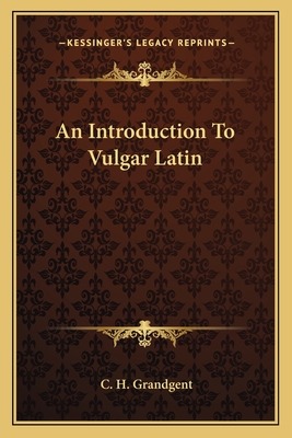 An Introduction To Vulgar Latin - Grandgent, C H