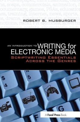 An Introduction to Writing for Electronic Media: Scriptwriting Essentials Across the Genres - Musburger Phd, Robert B