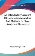 An Introductory Account Of Certain Modern Ideas And Methods In Plane Analytical Geometry