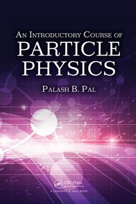An Introductory Course of Particle Physics - Pal, Palash B