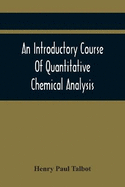 An Introductory Course Of Quantitative Chemical Analysis, With Explanatory Notes And Stoichiometrical Problems