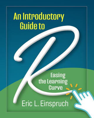 An Introductory Guide to R: Easing the Learning Curve - Einspruch, Eric L, PhD