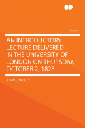 An Introductory Lecture Delivered in the University of London on Thursday, October 2, 1828