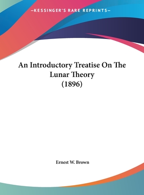 An Introductory Treatise on the Lunar Theory (1896) - Brown, Ernest W