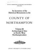 An Inventory of the Historical Monuments in the County of Northampton: Archaeological Sites in North-west Northamptonshire v. 3