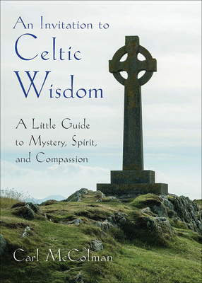 An Invitation to Celtic Wisdom: A Little Guide to Mystery, Spirit, and Compassion - McColman, Carl