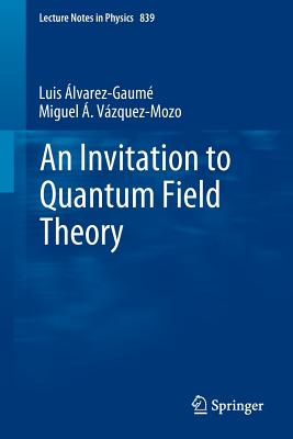 An Invitation to Quantum Field Theory - Alvarez-Gaum, Luis, and Vzquez-Mozo, Miguel A