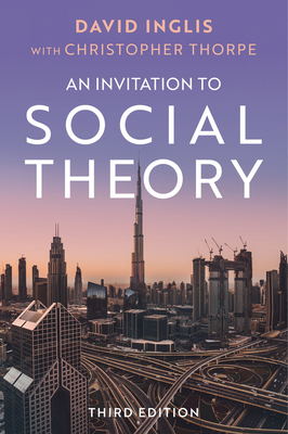 An Invitation to Social Theory - Inglis, David, and Thorpe, Christopher