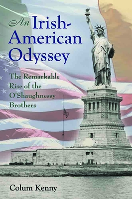 An Irish-American Odyssey: The Remarkable Rise of the O'Shaughnessy Brothers - Kenny, Colum