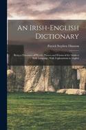 An Irish-English Dictionary: Being a Thesaurus of Words, Phrases and Idioms of the Modern Irish Language, With Explanations in English