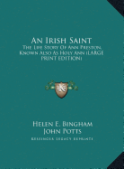 An Irish Saint: The Life Story of Ann Preston, Known Also as Holy Ann (Large Print Edition)