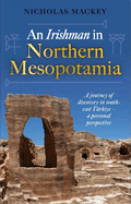 An Irishman in Northern Mesopotamia: A Journey of Discovery in South-East T?rkiye - A Personal Perspective