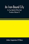 An Iron-Bound City; Or, Five Months Of Peril And Privation (Volume II)