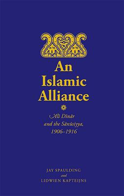 An Islamic Alliance: Ali Dinar and the Sanusiyya, 1906-1916 - Spaulding, Jay, and Kapteijns, Lidwien