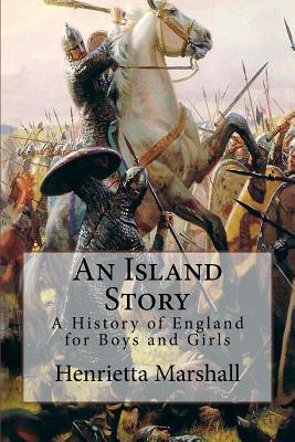 An Island Story: A History of England for Boys and Girls - Marshall, Henrietta Elizabeth