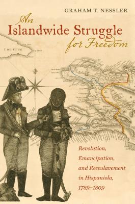 An Islandwide Struggle for Freedom: Revolution, Emancipation, and Reenslavement in Hispaniola, 1789-1809 - Nessler, Graham T