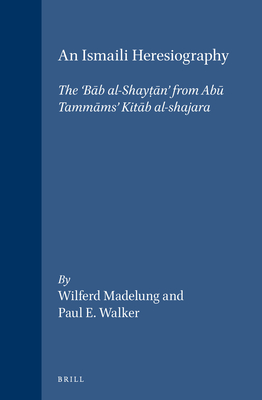 An Ismaili Heresiography: The 'B b Al-Shayt  n' from Ab  Tamm ms' Kit b Al-Shajara - Madelung, Wilferd, and Walker, Paul