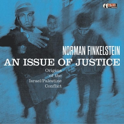 An Issue of Justice: Origins of the Israel/Palestine Conflict - Finkelstein, Norman, Dr.