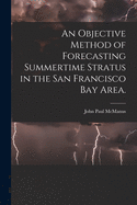 An Objective Method of Forecasting Summertime Stratus in the San Francisco Bay Area.