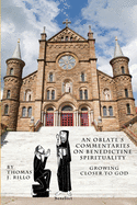 An Oblate's Commentaries on Benedictine Spirituality: Growing Closer to God