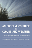 An Observer`s Guide to Clouds and Weather - A Northeastern Primer on Prediction