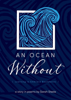 An Ocean Without: Learning to Embrace Boundaries: A Story in Poems - Steele, Sarah, and Steele, James