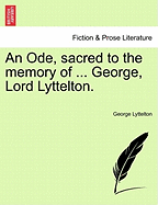 An Ode, Sacred to the Memory of ... George, Lord Lyttelton.