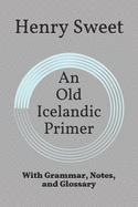 An Old Icelandic Primer: With Grammar, Notes, and Glossary