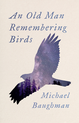 An Old Man Remembering Birds - Baughman, Michael