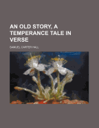 An Old Story, a Temperance Tale in Verse