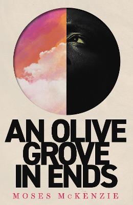 An Olive Grove in Ends: The dazzling debut novel about love, faith and community, by an electrifying new voice - McKenzie, Moses