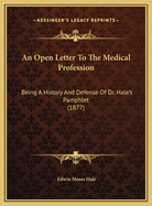 An Open Letter to the Medical Profession: Being a History and Defense of Dr. Hale's Pamphlet (1877)