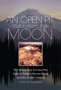 An Open Pit Visible from the Moon: The Wilderness ACT and the Fight to Protect Miners Ridge and the Public Interest Volume 2