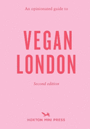 An Opinionated Guide To Vegan London: 2nd Edition: Second Edition