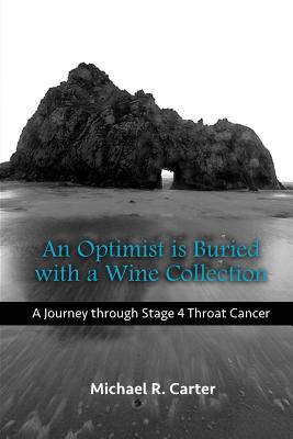 An Optimist is Buried with a Wine Collection: A Journey through Stage 4 Throat Cancer - Carter, Sarah B (Introduction by), and Douglas, Jamie L (Photographer), and Carter, Michael R