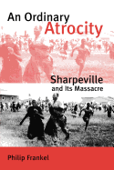 An Ordinary Atrocity: Sharpeville and Its Massacre